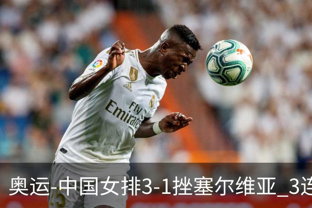 奥运-中国女排3-1挫塞尔维亚 3连胜小组第一进8强